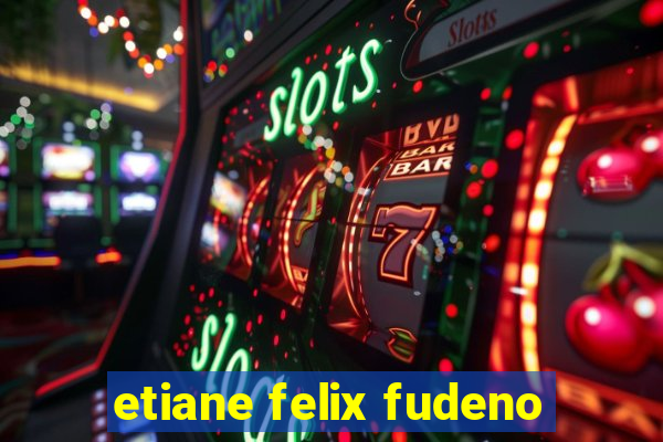 etiane felix fudeno